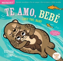 Indestructibles: Te amo, bebe / Love You, Baby : Chew Proof  Rip Proof  Nontoxic  100% Washable (Book for Babies, Newborn Books, Safe to Chew)