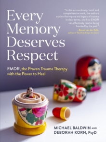 Every Memory Deserves Respect : EMDR, the Proven Trauma Therapy with the Power to Heal