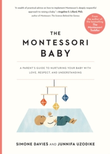 The Montessori Baby : A Parent's Guide to Nurturing Your Baby with Love, Respect, and Understanding