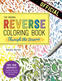 The Reverse Coloring Book: Through the Seasons : The Book Has the Colors, You Make the Lines