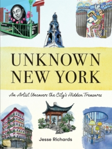 Unknown New York : An Artist Uncovers the Citys Hidden Treasures