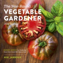 The Year-Round Vegetable Gardener Wall Calendar 2025 : Expert Advice for Growing Your Own Food 365 Days a Year