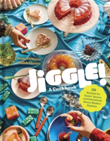 Jiggle!: A Cookbook : 50 Recipes for Sweet, Savory, and Sometimes Boozy Modern Gelatins