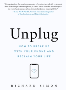 Unplug : How to Break Up with Your Phone and Reclaim Your Life