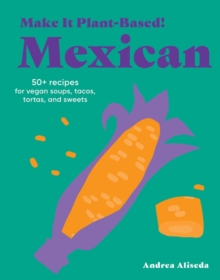 Make It Plant-Based! Mexican : A Cookbook