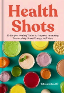 Health Shots : 50 Simple Tonics To Help Improve Immunity, Ease Anxiety, Boost Energy, And More