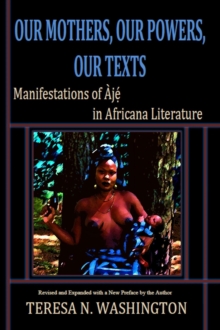 Our Mothers, Our Powers, Our Texts: Manifestations of Aje in Africana Literature