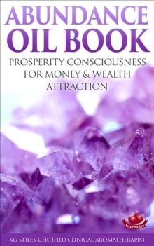 Abundance Oil Book - Prosperity Consciousness for Money & Wealth Attraction : Healing & Manifesting