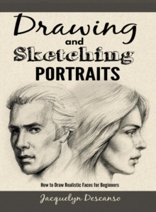 Drawing and Sketching Portraits: How to Draw Realistic Faces for Beginners