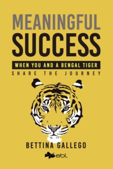 Meaningful Success: When You and a Bengal Tiger Share The Journey : When You and a Bengalese Tiger Share The Journey