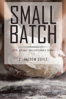 Small Batch : Local, Organic, and Sustainable Church