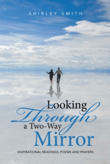 Looking Through a Two-Way Mirror : Inspirational Readings, Poems and Prayers