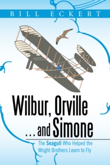 Wilbur, Orville . . . and Simone : The Seagull Who Helped the Wright Brothers Learn to Fly