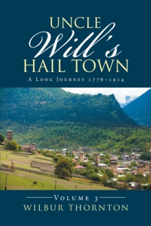 Uncle Will'S Hail Town : A Long Journey 1776-1914