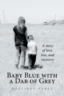 Baby Blue with a Dab of Grey : A Story of Love, Loss, and Recovery