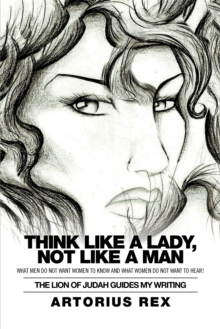 Think Like a Lady, Not Like a Man : What Men Do Not Women to Know and What Women Do Not Want to Hear!