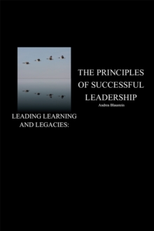 Leading Learning and Legacies: : The Principles of Successful Leadership