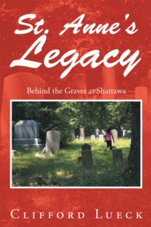 St. Anne'S Legacy : Behind the Graves at Shattawa