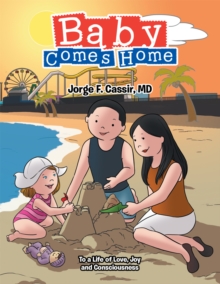 Baby Comes Home : To a Life of Love, Joy and Consciousness