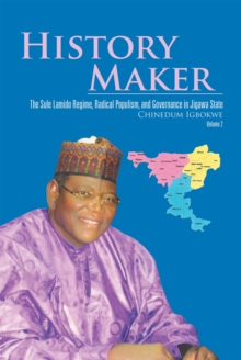 History Maker : The Sule Lamido Regime, Radical Populism, and Governance in Jigawa State