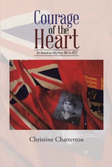 Courage of the Heart : An American Odyssey 1915  to 1923