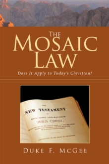 The Mosaic Law : Does It Apply to Today'S Christian?