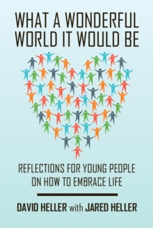 What a Wonderful World It Would Be : Reflections for Young People on How to Embrace Life