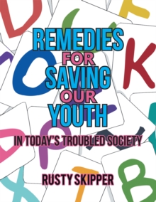 Remedies for Saving Our Youth in Today'S Troubled Society