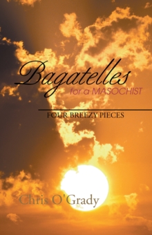 Bagatelles for a Masochist : Four Breezy Pieces