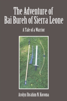 The Adventure of Bai Bureh of Sierra Leone : A Tale of a Warrior