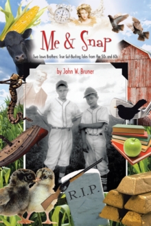 Me and Snap : Two Iowa Brothers: True Gut-Busting Tales from the 50S and 60S