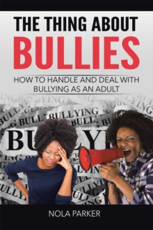 The Thing About Bullies : How to Handle and Deal with Bullying as an Adult