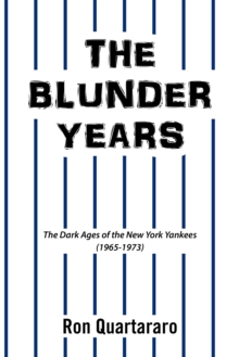 The Blunder Years : The Dark Ages of the New York Yankees (1965-1973)