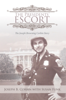 The Presidents' Escort : The Joseph Browning Corbin Story