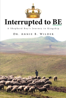 Interrupted  to  Be : A Shepherd Boy'S Journey to Kingship