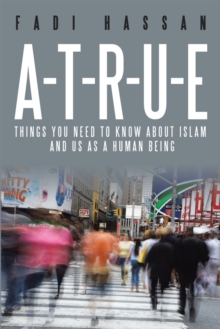 A-T-R-U-E : Things You Need to Know About Islam and Us as a Human Being