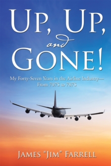 Up, Up, and Gone! : My Forty-Seven Years in the Airline Industry-From 707S to 787S