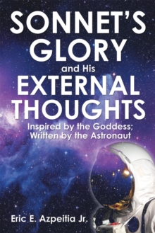 Sonnet'S Glory and His External Thoughts : Inspired by the Goddess; Written by the Astronaut