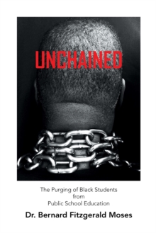 Unchained : The Purging of Black Students from Public School Education