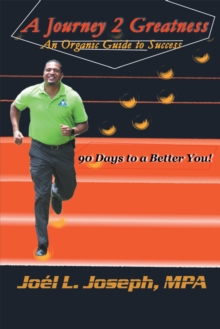 A Journey 2 Greatness : An Organic Guide to Success: 90 Days to a Better You