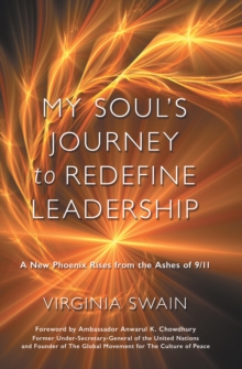 My Soul's Journey to Redefine Leadership : A New Phoenix Rises from the Ashes of 9/11