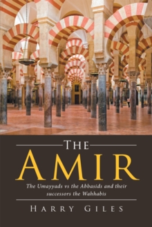 The Amir : The Umayyads Vs the Abbasids and Their Successors the Wahhabis