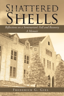 Shattered Shells : Reflections on a Seminarian'S Fall and Recovery: a Memoir