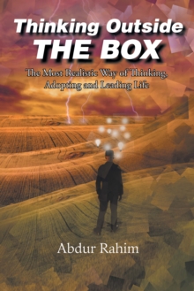 Thinking Outside the Box : The Most Realistic Way of Thinking, Adopting, and Leading Life