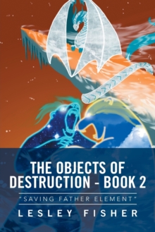 The Objects of Destruction - Book 2 : "Saving Father Element"