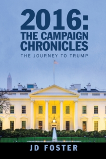 2016: the Campaign Chronicles : The Journey to Trump