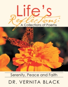 Life'S Reflections: a Collections of Poems : Serenity, Peace and Faith