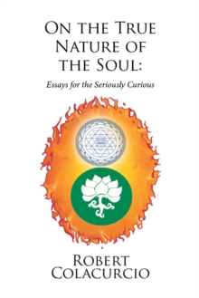 On the True Nature of the Soul: Essays for the Seriously Curious