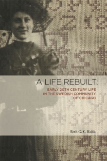 A Life Rebuilt : Early 20Th Century Life in the Swedish Community of Chicago