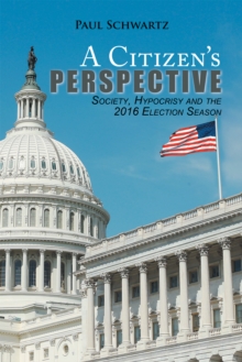 A Citizen'S Perspective : Society, Hypocrisy and the 2016 Election Season